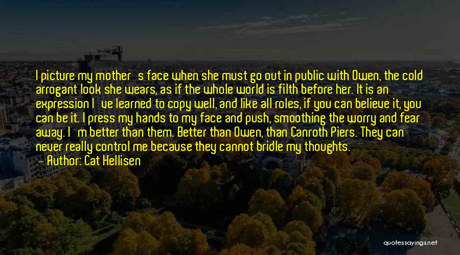 Cat Hellisen Quotes: I Picture My Mother's Face When She Must Go Out In Public With Owen, The Cold Arrogant Look She Wears,