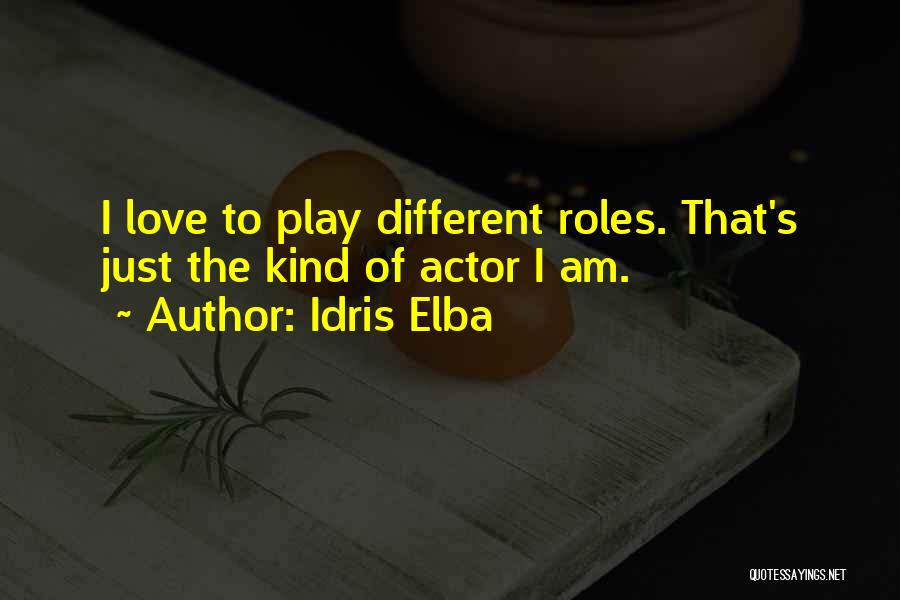 Idris Elba Quotes: I Love To Play Different Roles. That's Just The Kind Of Actor I Am.