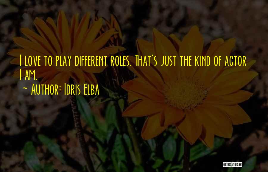 Idris Elba Quotes: I Love To Play Different Roles. That's Just The Kind Of Actor I Am.