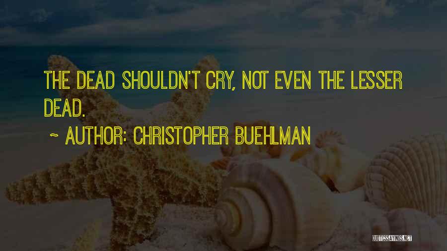 Christopher Buehlman Quotes: The Dead Shouldn't Cry, Not Even The Lesser Dead.