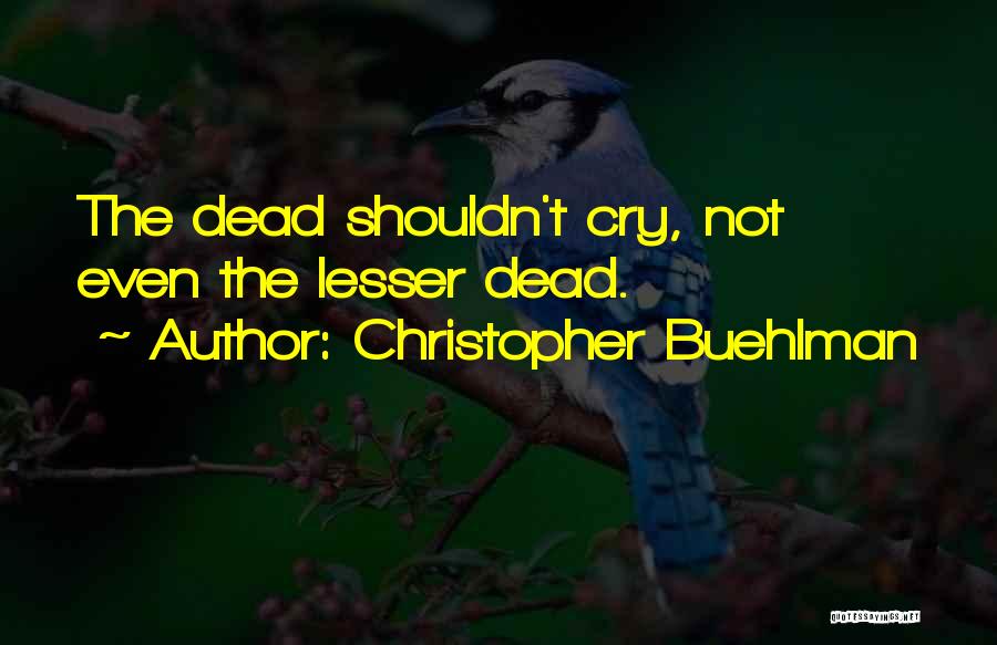 Christopher Buehlman Quotes: The Dead Shouldn't Cry, Not Even The Lesser Dead.