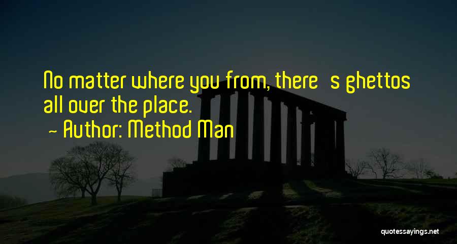 Method Man Quotes: No Matter Where You From, There's Ghettos All Over The Place.