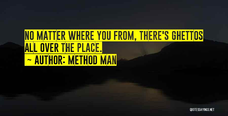 Method Man Quotes: No Matter Where You From, There's Ghettos All Over The Place.