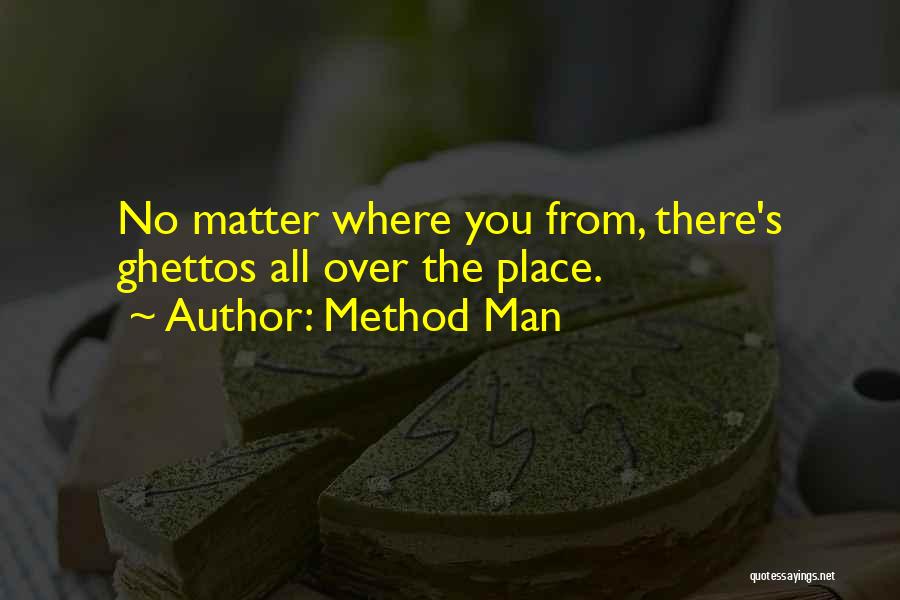 Method Man Quotes: No Matter Where You From, There's Ghettos All Over The Place.