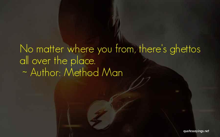 Method Man Quotes: No Matter Where You From, There's Ghettos All Over The Place.