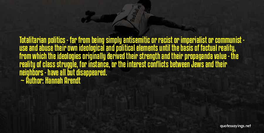 Hannah Arendt Quotes: Totalitarian Politics - Far From Being Simply Antisemitic Or Racist Or Imperialist Or Communist - Use And Abuse Their Own