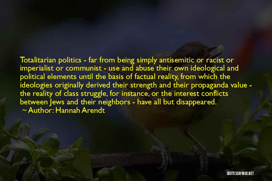 Hannah Arendt Quotes: Totalitarian Politics - Far From Being Simply Antisemitic Or Racist Or Imperialist Or Communist - Use And Abuse Their Own