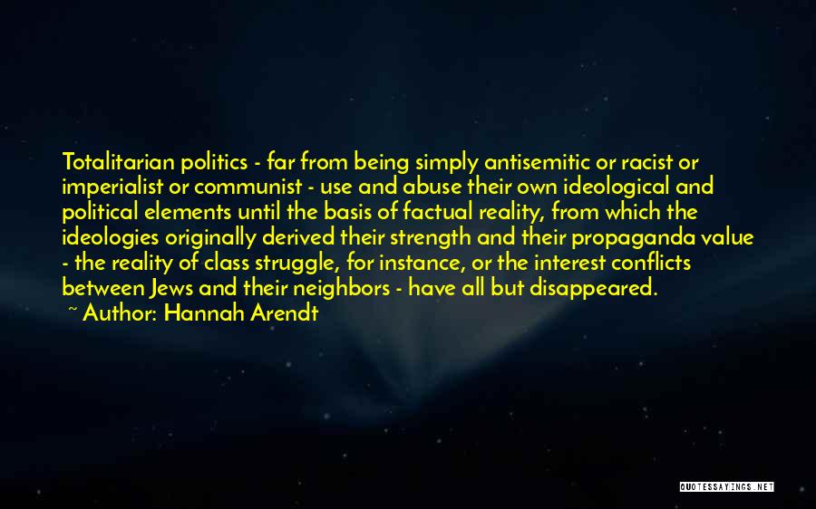 Hannah Arendt Quotes: Totalitarian Politics - Far From Being Simply Antisemitic Or Racist Or Imperialist Or Communist - Use And Abuse Their Own