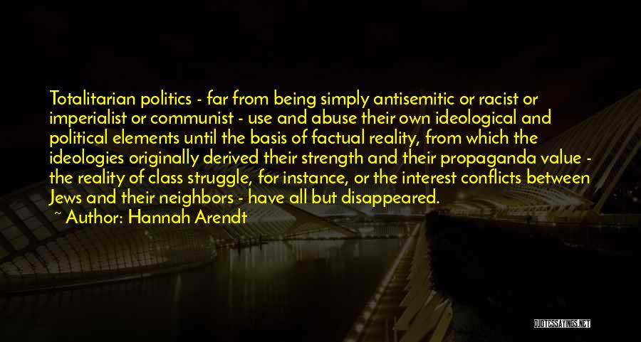 Hannah Arendt Quotes: Totalitarian Politics - Far From Being Simply Antisemitic Or Racist Or Imperialist Or Communist - Use And Abuse Their Own