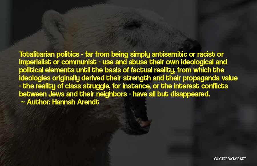 Hannah Arendt Quotes: Totalitarian Politics - Far From Being Simply Antisemitic Or Racist Or Imperialist Or Communist - Use And Abuse Their Own