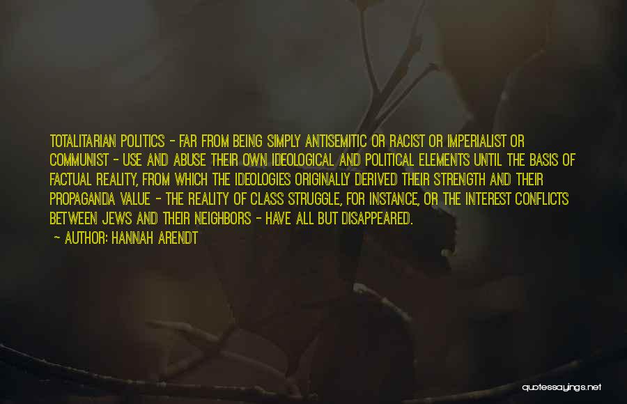 Hannah Arendt Quotes: Totalitarian Politics - Far From Being Simply Antisemitic Or Racist Or Imperialist Or Communist - Use And Abuse Their Own