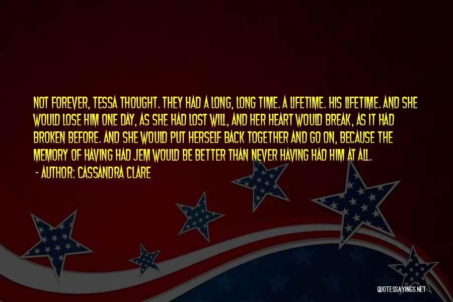 Cassandra Clare Quotes: Not Forever, Tessa Thought. They Had A Long, Long Time. A Lifetime. His Lifetime. And She Would Lose Him One