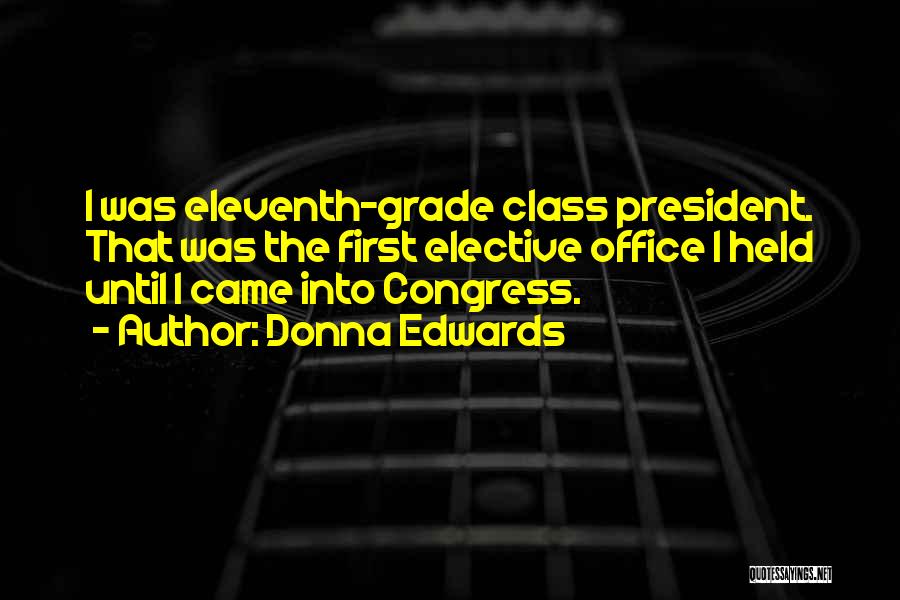Donna Edwards Quotes: I Was Eleventh-grade Class President. That Was The First Elective Office I Held Until I Came Into Congress.