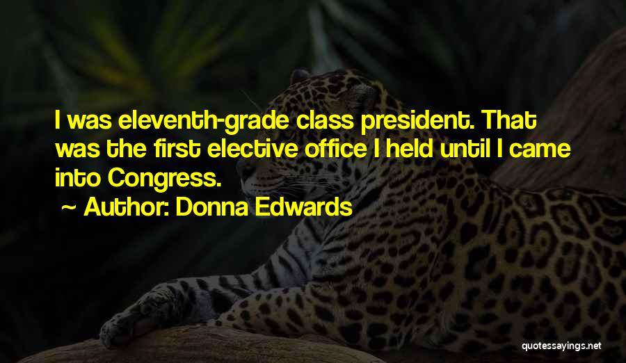 Donna Edwards Quotes: I Was Eleventh-grade Class President. That Was The First Elective Office I Held Until I Came Into Congress.