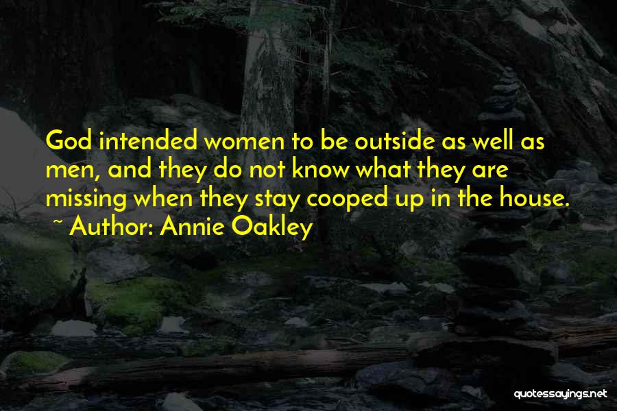 Annie Oakley Quotes: God Intended Women To Be Outside As Well As Men, And They Do Not Know What They Are Missing When