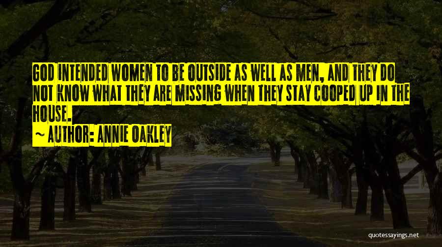 Annie Oakley Quotes: God Intended Women To Be Outside As Well As Men, And They Do Not Know What They Are Missing When