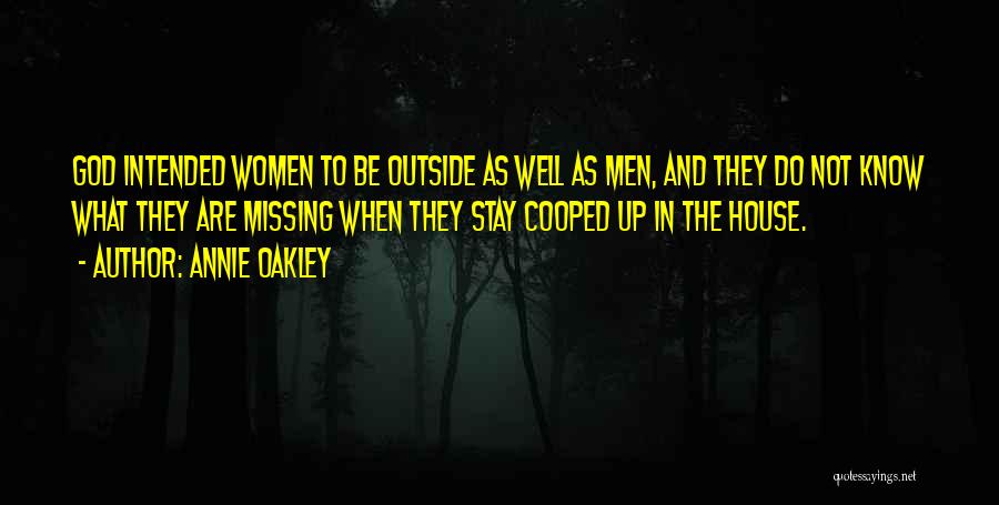 Annie Oakley Quotes: God Intended Women To Be Outside As Well As Men, And They Do Not Know What They Are Missing When
