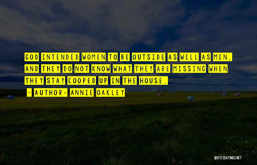 Annie Oakley Quotes: God Intended Women To Be Outside As Well As Men, And They Do Not Know What They Are Missing When