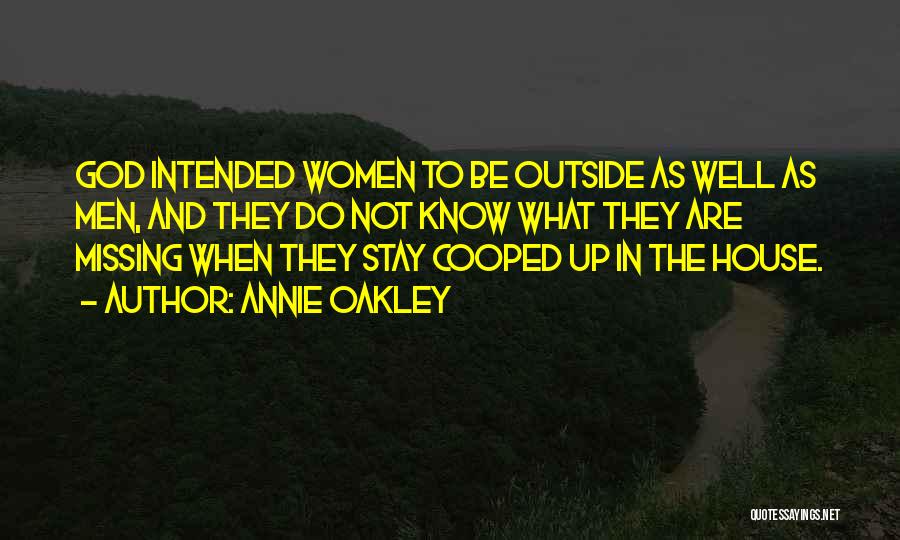 Annie Oakley Quotes: God Intended Women To Be Outside As Well As Men, And They Do Not Know What They Are Missing When