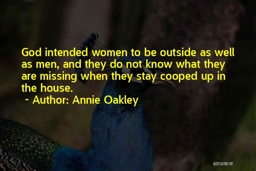 Annie Oakley Quotes: God Intended Women To Be Outside As Well As Men, And They Do Not Know What They Are Missing When