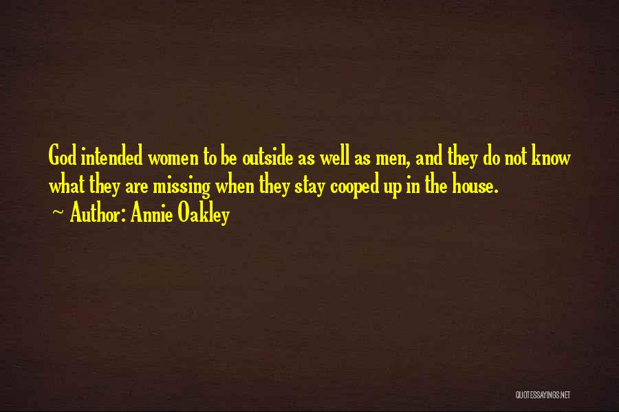 Annie Oakley Quotes: God Intended Women To Be Outside As Well As Men, And They Do Not Know What They Are Missing When