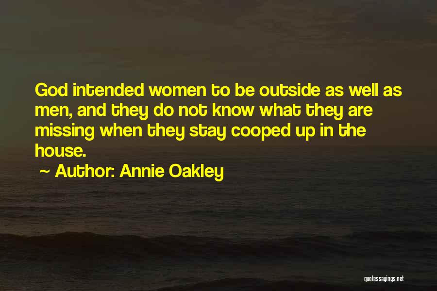 Annie Oakley Quotes: God Intended Women To Be Outside As Well As Men, And They Do Not Know What They Are Missing When