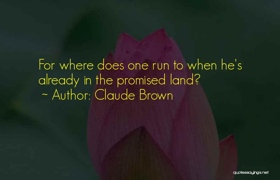 Claude Brown Quotes: For Where Does One Run To When He's Already In The Promised Land?