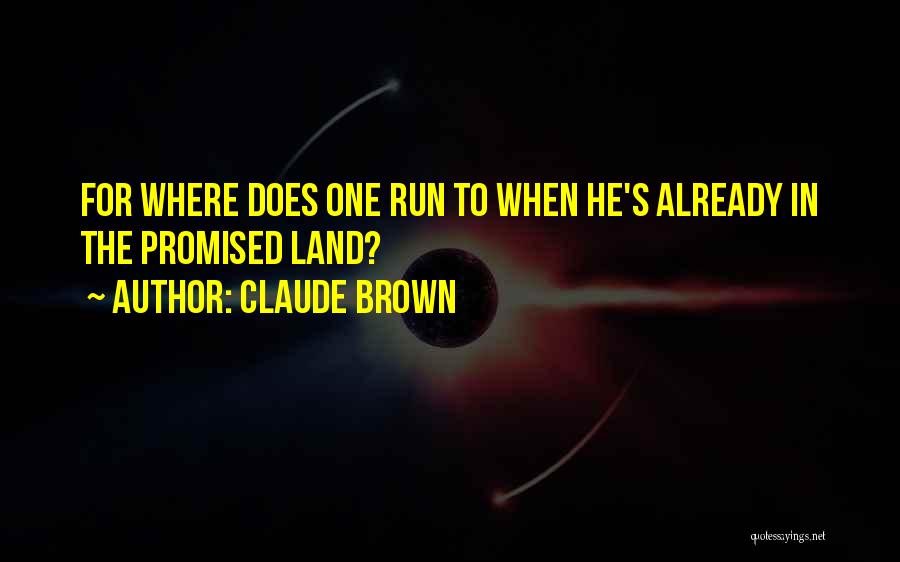 Claude Brown Quotes: For Where Does One Run To When He's Already In The Promised Land?