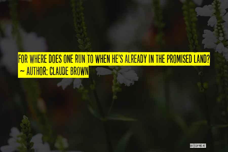 Claude Brown Quotes: For Where Does One Run To When He's Already In The Promised Land?