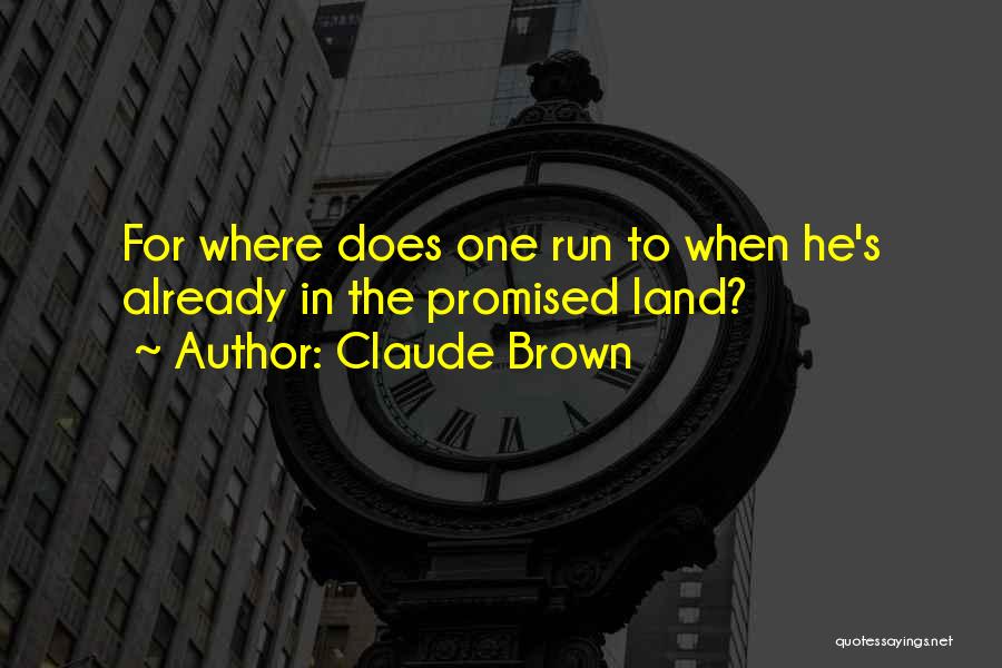 Claude Brown Quotes: For Where Does One Run To When He's Already In The Promised Land?