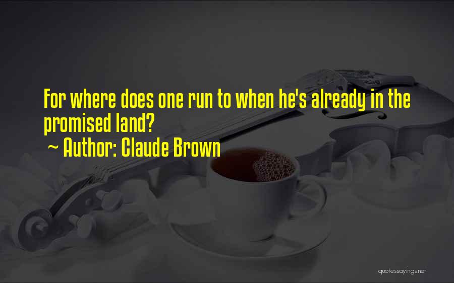 Claude Brown Quotes: For Where Does One Run To When He's Already In The Promised Land?