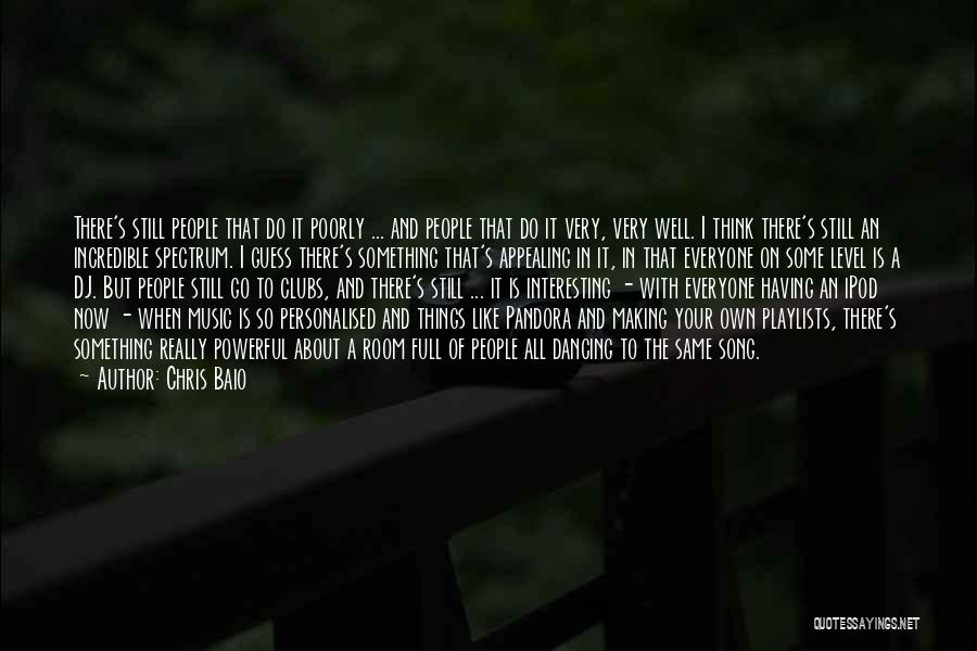 Chris Baio Quotes: There's Still People That Do It Poorly ... And People That Do It Very, Very Well. I Think There's Still