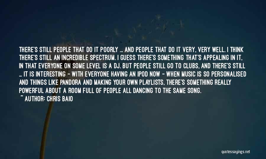 Chris Baio Quotes: There's Still People That Do It Poorly ... And People That Do It Very, Very Well. I Think There's Still