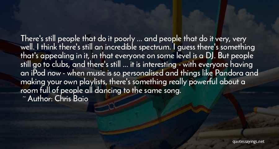 Chris Baio Quotes: There's Still People That Do It Poorly ... And People That Do It Very, Very Well. I Think There's Still