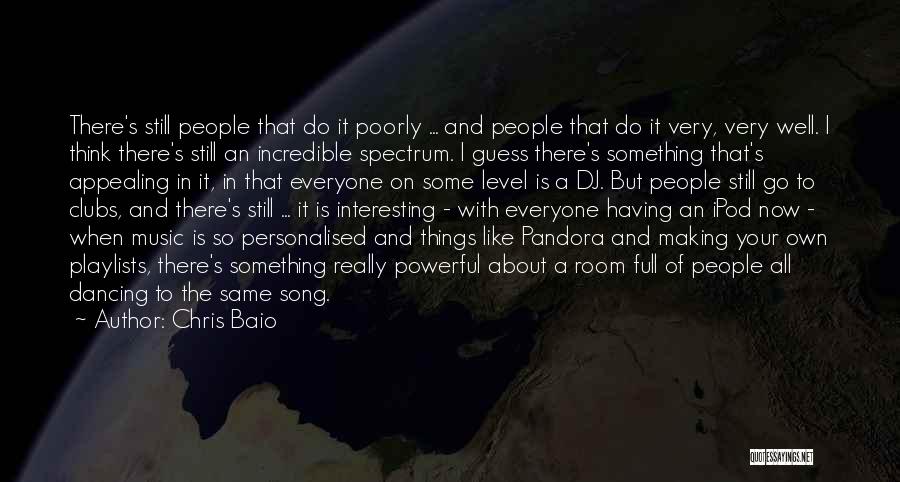 Chris Baio Quotes: There's Still People That Do It Poorly ... And People That Do It Very, Very Well. I Think There's Still