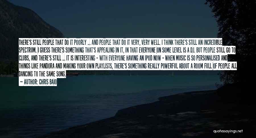 Chris Baio Quotes: There's Still People That Do It Poorly ... And People That Do It Very, Very Well. I Think There's Still