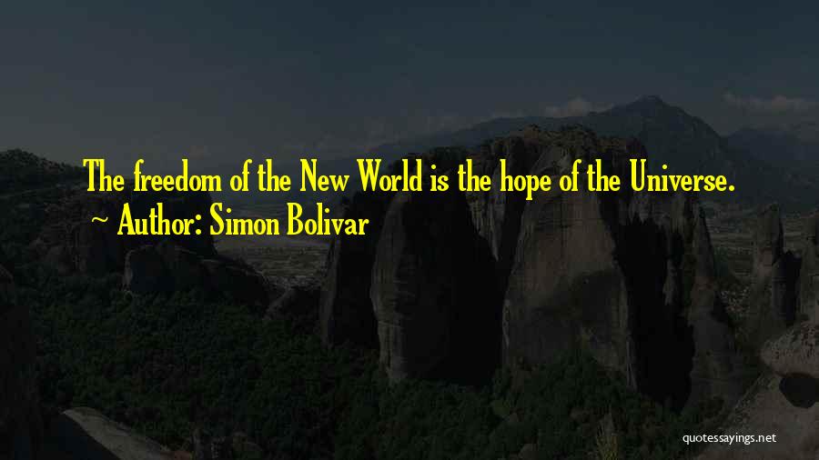 Simon Bolivar Quotes: The Freedom Of The New World Is The Hope Of The Universe.