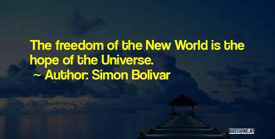 Simon Bolivar Quotes: The Freedom Of The New World Is The Hope Of The Universe.