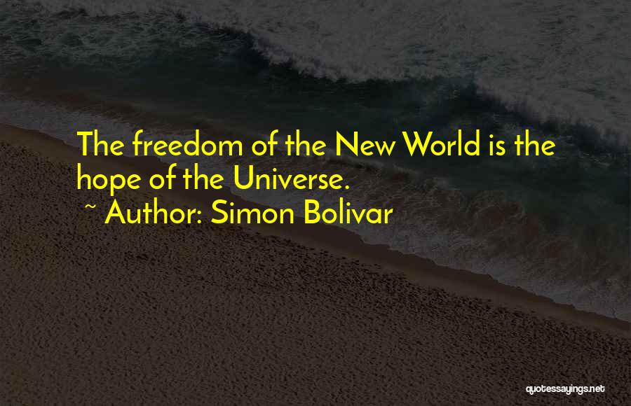 Simon Bolivar Quotes: The Freedom Of The New World Is The Hope Of The Universe.