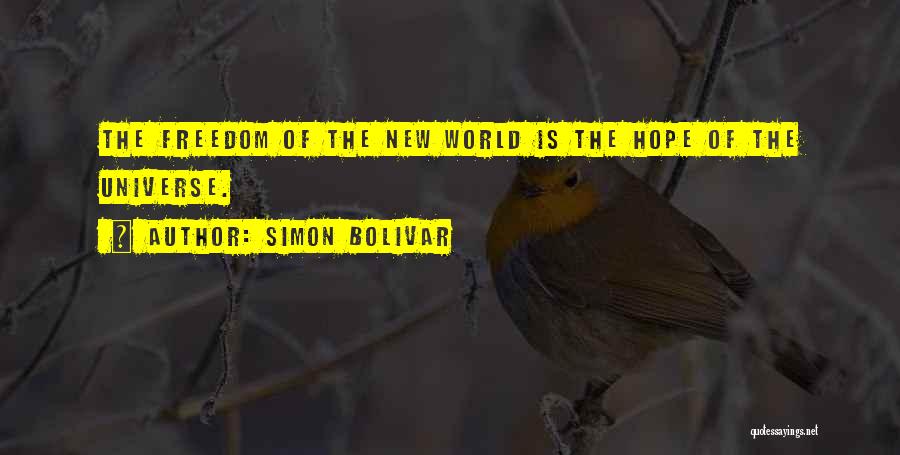 Simon Bolivar Quotes: The Freedom Of The New World Is The Hope Of The Universe.