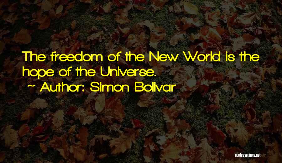 Simon Bolivar Quotes: The Freedom Of The New World Is The Hope Of The Universe.