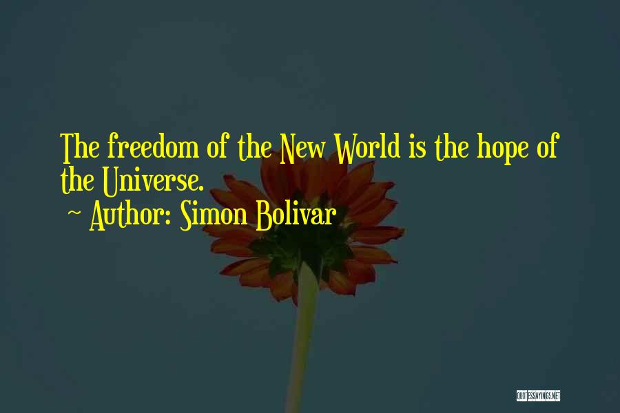 Simon Bolivar Quotes: The Freedom Of The New World Is The Hope Of The Universe.