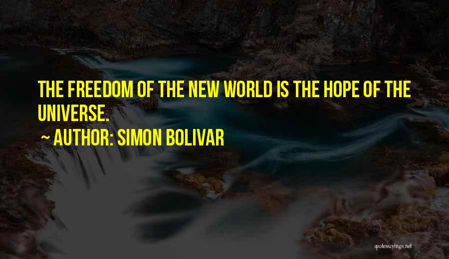 Simon Bolivar Quotes: The Freedom Of The New World Is The Hope Of The Universe.