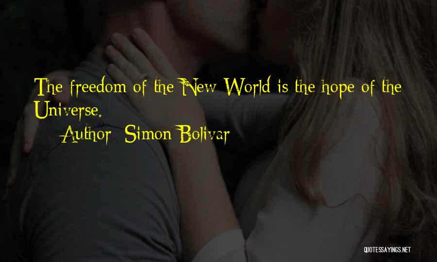 Simon Bolivar Quotes: The Freedom Of The New World Is The Hope Of The Universe.