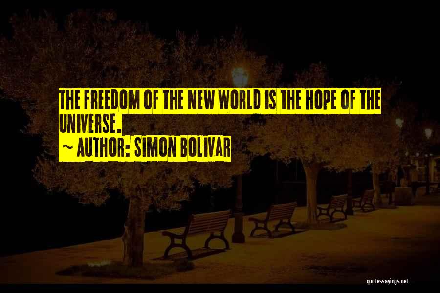 Simon Bolivar Quotes: The Freedom Of The New World Is The Hope Of The Universe.