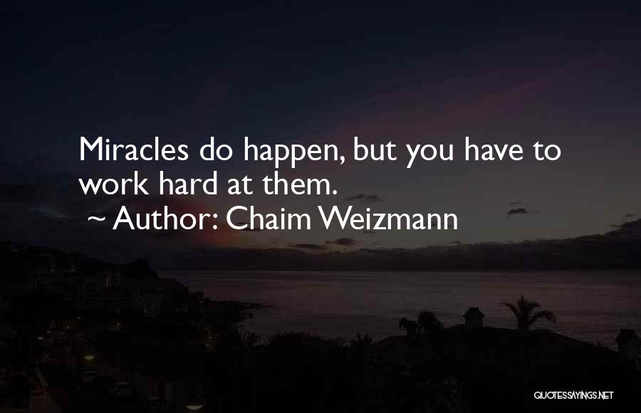 Chaim Weizmann Quotes: Miracles Do Happen, But You Have To Work Hard At Them.