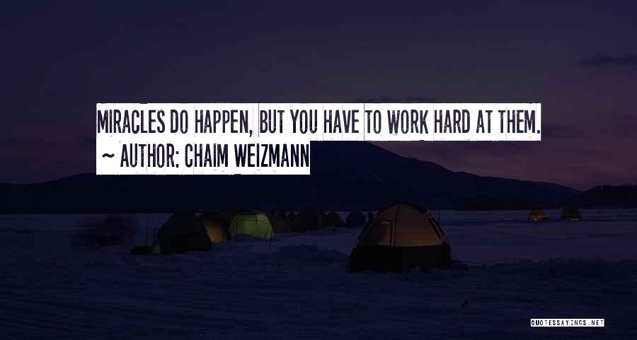 Chaim Weizmann Quotes: Miracles Do Happen, But You Have To Work Hard At Them.