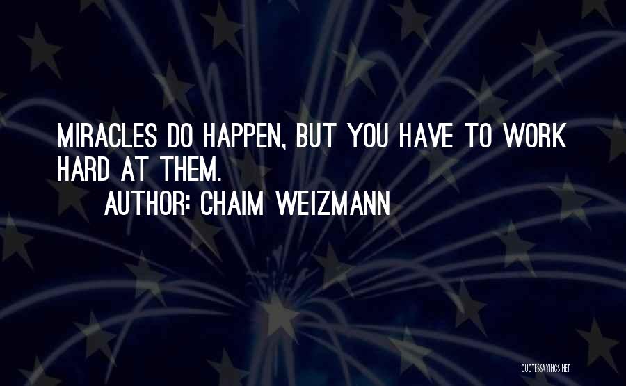 Chaim Weizmann Quotes: Miracles Do Happen, But You Have To Work Hard At Them.