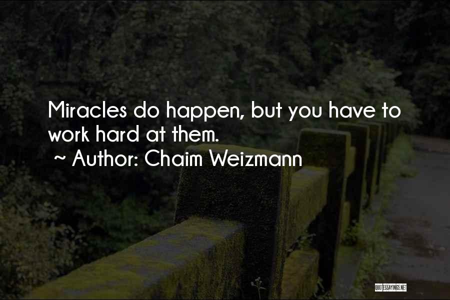 Chaim Weizmann Quotes: Miracles Do Happen, But You Have To Work Hard At Them.