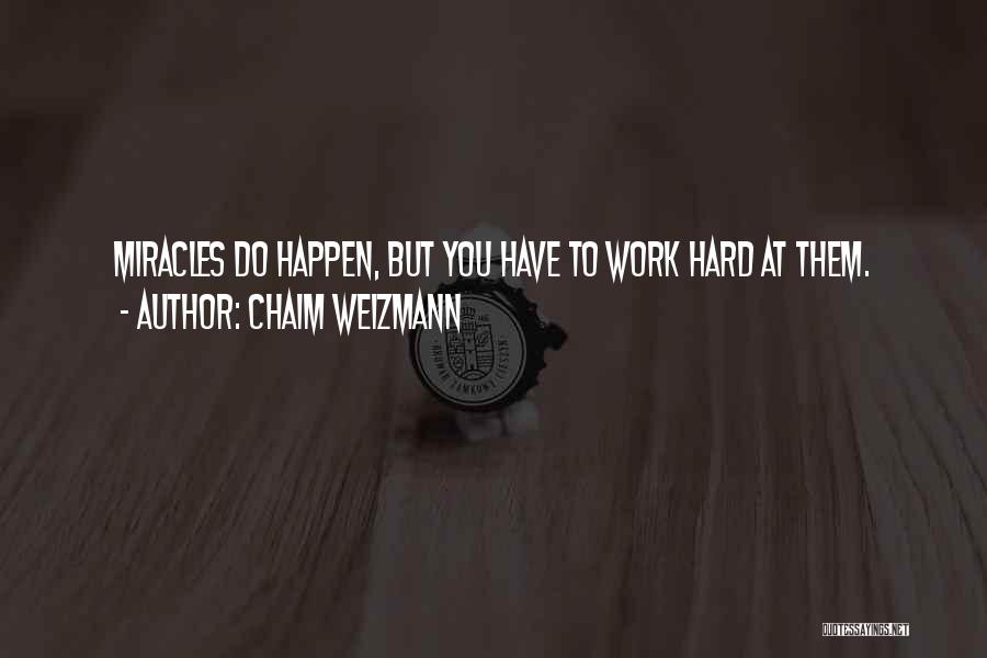 Chaim Weizmann Quotes: Miracles Do Happen, But You Have To Work Hard At Them.